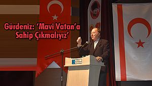 Gürdeniz: ‘Mavi Vatan’a Sahip Çıkmalıyız’