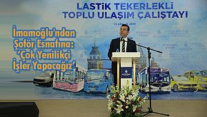 İmamoğlu'ndan Şoför Esnafına; ‘Çok Yenilikçi İşler Yapacağız’