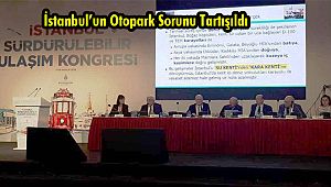 İstanbul’un Otopark Sorunu Tartışıldı
