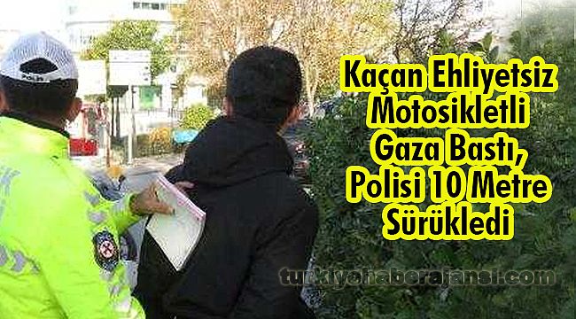 Kaçan Ehliyetsiz Motosikletli Gaza Bastı, Polisi 10 Metre Sürükledi