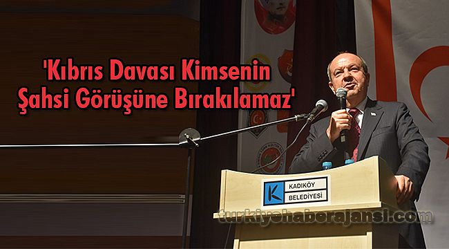 'Kıbrıs Davası Kimsenin Şahsi Görüşüne Bırakılamaz'