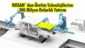 NISSAN`dan Üretim Teknolojilerine 300 Milyon Dolarlık Yatırım
