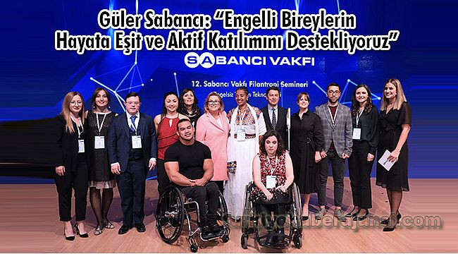 Sabancı: “Engelli Bireylerin Hayata Eşit ve Aktif Katılımını Destekliyoruz”