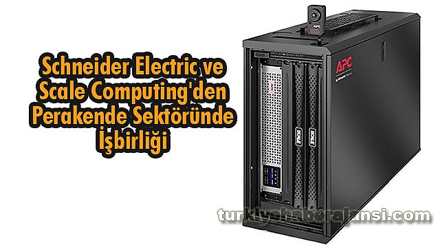 Schneider Electric ve Scale Computing'den Perakende Sektöründe İşbirliği