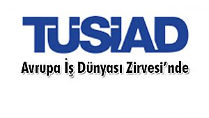 TÜSİAD Avrupa İş Dünyası Zirvesi’nde