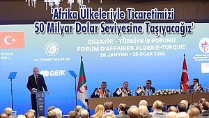 'Afrika Ülkeleriyle Ticaretimizi 50 Milyar Dolar Seviyesine Taşıyacağız'