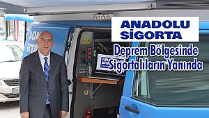 Anadolu Sigorta Deprem Bölgesinde Sigortalıların Yanında