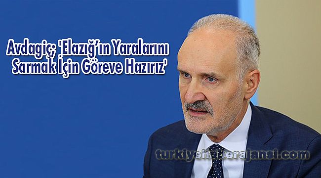 Avdagiç; 'Elazığ’ın Yaralarını Sarmak İçin Göreve Hazırız'