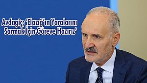 Avdagiç; 'Elazığ’ın Yaralarını Sarmak İçin Göreve Hazırız'
