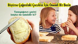 Büyüme Çağındaki Çocuklar İçin Önemli Bir Besin; Tereyağı