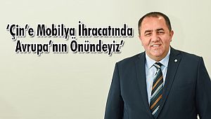 'Çin'e Mobilya İhracatında Avrupa'nın Önündeyiz'
