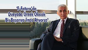 ‘E-Fatura’da, Dünyada Örnek Olacak Bir Başarıya İmza Atıyoruz’