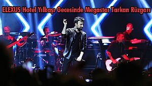 ELEXUS Hotel Yılbaşı Gecesinde Megastar Tarkan Rüzgarı