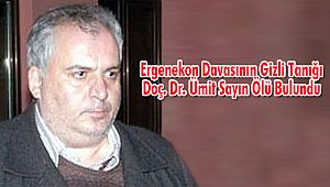 Ergenekon Davasının Gizli Tanığı Doç. Dr. Ümit Sayın Ölü Bulundu