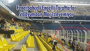 Fenerbahçeli Engelli Taraftarlar Stadyumdan Maç İzleyemiyor
