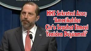 HHS Sekreteri Azar; ‘Amerikalılar Çin’e Seyahat Etmeyi Yeniden Düşünmeli’