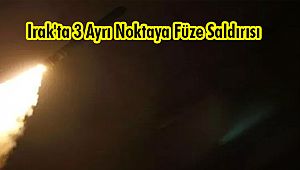 Irak'ta 3 Ayrı Noktaya Füze Saldırısı