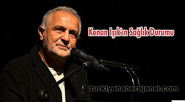 Kenan Işık'ın Sağlık Durumu