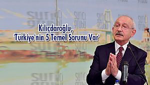 Kılıçdaroğlu, 'Türkiye'nin 5 Temel Sorunu Var'