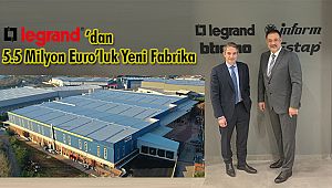 Legrand’dan 5.5 Milyon Euro’luk Yeni Fabrika