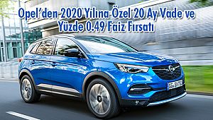 Opel’den 2020 Yılına Özel 20 Ay Vade ve Yüzde 0.49 Faiz Fırsatı