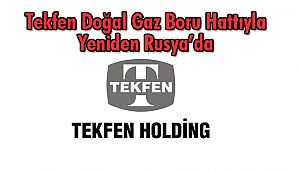 Tekfen Doğal Gaz Boru Hattıyla Yeniden Rusya’da