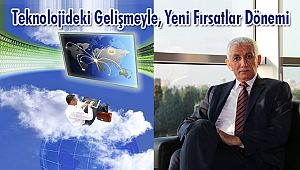 Teknolojideki Gelişmeyle, Yeni Fırsatlar Dönemi