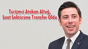 Turizmci Atakan Altuğ, Saat Sektörüne Transfer Oldu