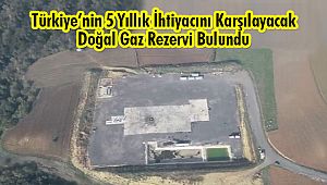 Türkiye’nin 5 Yıllık İhtiyacını Karşılayacak Doğal Gaz Rezervi Bulundu