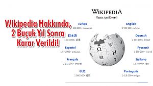 Wikipedia Hakkında, 2 Buçuk Yıl Sonra Karar Verildi!