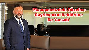 ‘Ekonomimizdeki Düzelme Gayrimenkul Sektörüne De Yansıdı’