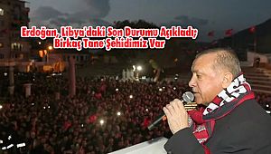 Erdoğan, Libya'daki son durumu açıkladı; Birkaç tane şehidimiz var