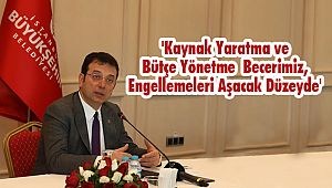 'Kaynak Yaratma ve Bütçe Yönetme Becerimiz, Engellemeleri Aşacak Düzeyde'