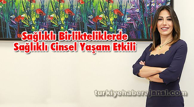 Sağlıklı Birlikteliklerde Sağlıklı Cinsel Yaşam Etkili