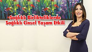 Sağlıklı Birlikteliklerde Sağlıklı Cinsel Yaşam Etkili