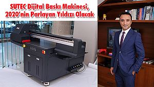 SUTEC Dijital Baskı Makinesi, 2020’nin Parlayan Yıldızı Olacak
