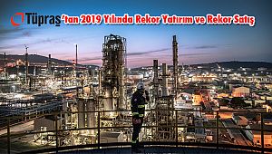 Tüpraş’tan 2019 Yılında Rekor Yatırım ve Rekor Satış