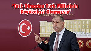 ‘Türk Olmadan Türk Milletinin Büyükelçisi Olamazsın’