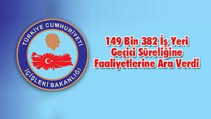 149 Bin 382 İş Yeri Geçici Süreliğine Faaliyetlerine Ara Verdi