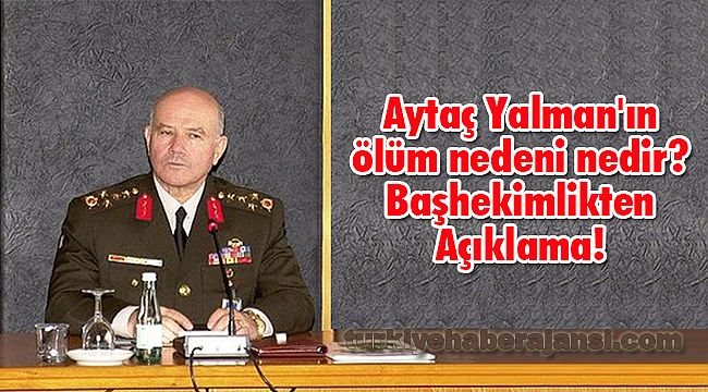 Aytaç Yalman'ın ölüm nedeni nedir? Başhekimlikten Açıklama!