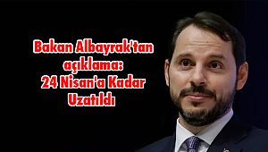 Bakan Albayrak'tan açıklama: 24 Nisan'a Kadar Uzatıldı 