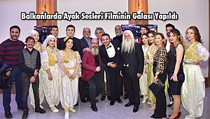 Balkanlarda Ayak Sesleri Filminin Galası Yapıldı