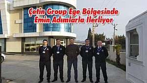 Çetin Group Ege Bölgesinde Emin Adımlarla İlerliyor