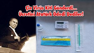 Çin Virüs Kiti Gönderdi... Ücretini Atatürk Ödedi Dediler!