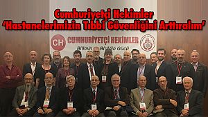 Cumhuriyetçi Hekimler ‘Hastanelerimizin Tıbbi Güvenliğini Arttıralım’