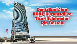 DenizBank’tan KOBİ, Kurumsal ve Ticari İşletmeler için Destek