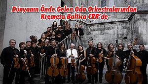 Dünyanın Önde Gelen Oda Orkestralarından Kremeta Baltica CRR’de 
