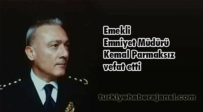 Emekli Emniyet Müdürü Kemal Parmaksız vefat etti