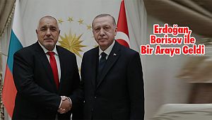 Erdoğan, Borisov ile Bir Araya Geldi