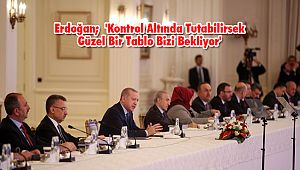 Erdoğan; 'Kontrol Altında Tutabilirsek Güzel Bir Tablo Bizi Bekliyor'